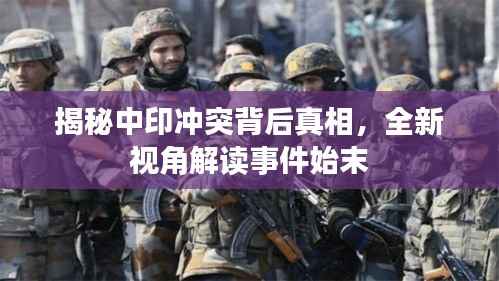 揭秘中印冲突背后真相,全新视角解读事件始末