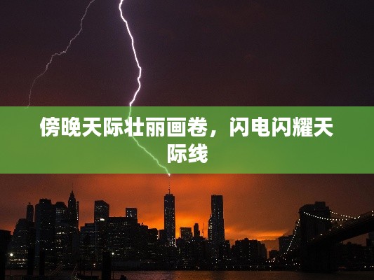 傍晚天际壮丽画卷，闪电闪耀天际线