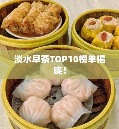 淡水早茶TOP10榜单揭晓!
