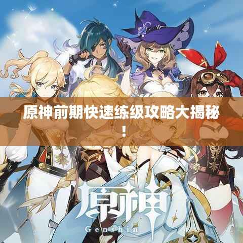 原神前期快速练级攻略大揭秘!