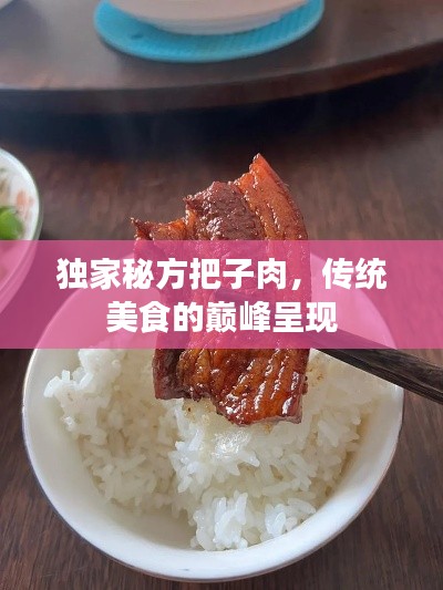独家秘方把子肉,传统美食的巅峰呈现